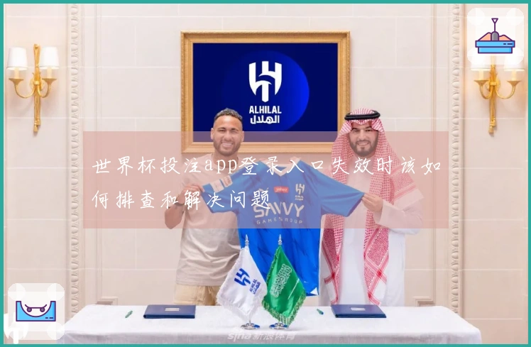 世界杯投注app登录入口失效时该如何排查和解决问题