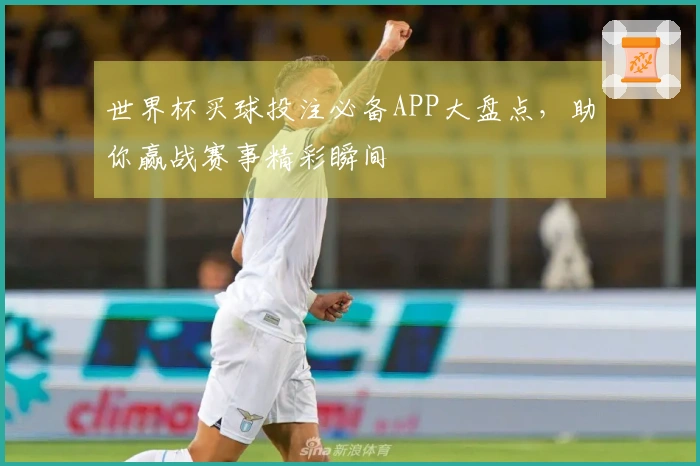 世界杯买球投注必备APP大盘点，助你赢战赛事精彩瞬间