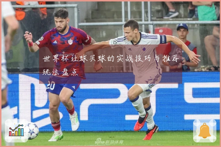 世界杯让球买球的实战技巧与推荐玩法盘点