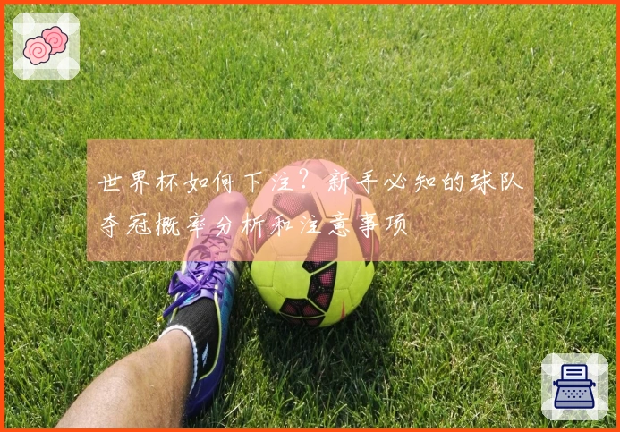 世界杯如何下注？新手必知的球队夺冠概率分析和注意事项