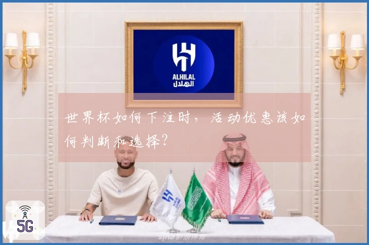 世界杯如何下注时，活动优惠该如何判断和选择？
