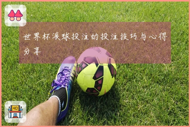 世界杯滚球投注的投注技巧与心得分享